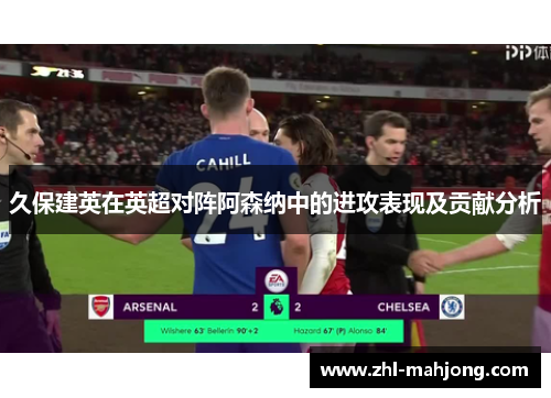 久保建英在英超对阵阿森纳中的进攻表现及贡献分析
