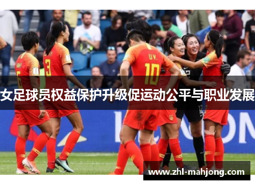 女足球员权益保护升级促运动公平与职业发展