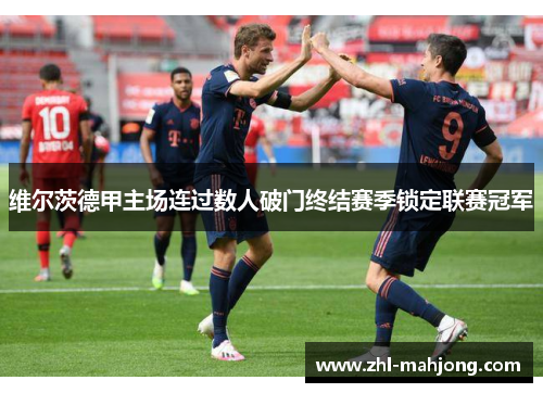 维尔茨德甲主场连过数人破门终结赛季锁定联赛冠军 维尔茨德甲主场连过数人破门终结赛季锁定联赛冠军