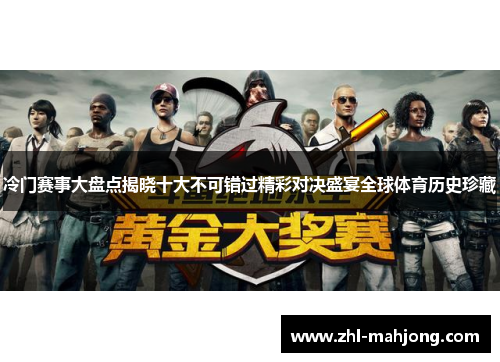 冷门赛事大盘点揭晓十大不可错过精彩对决盛宴全球体育历史珍藏