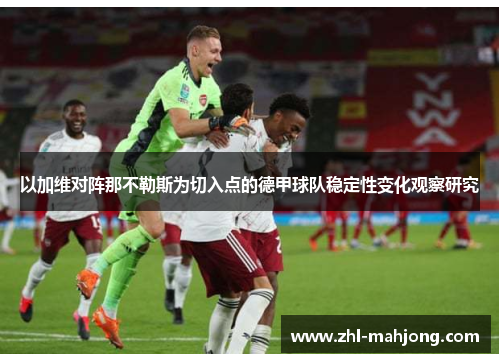 以加维对阵那不勒斯为切入点的德甲球队稳定性变化观察研究